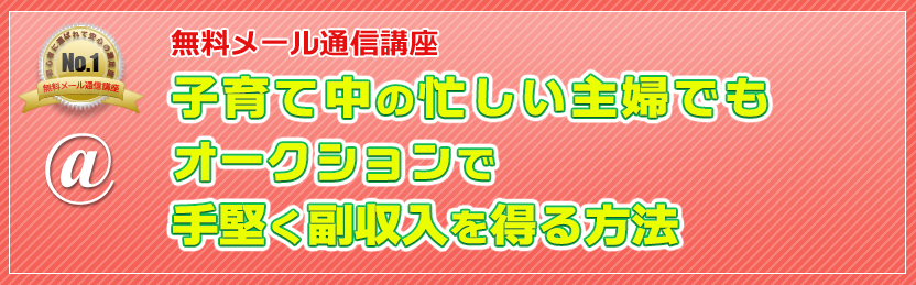 無料メール通信講座 自宅の不用品がお金になる！初心者向けオークション活用術