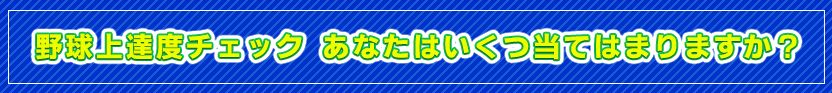 野球上達度チェック あなたはいくつ、当てはまりますか？