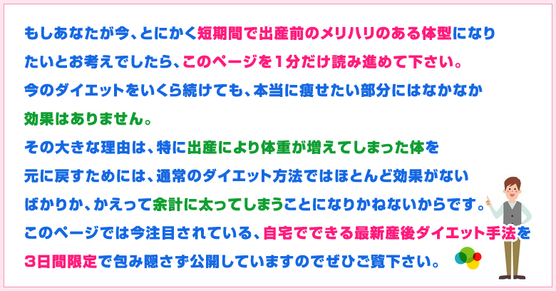 このページでは今注目されている、自宅でできる最新産後ダイエット手法を3日間限定で包み隠さず公開しています